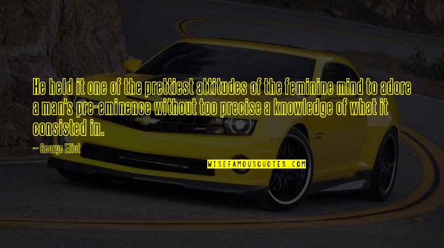 Attitudes Quotes By George Eliot: He held it one of the prettiest attitudes Attitudes Quotes By George Eliot: He held it one of the prettiest attitudes