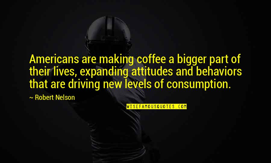 Attitudes Quotes By Robert Nelson: Americans are making coffee a bigger part of Attitudes Quotes By Robert Nelson: Americans are making coffee a bigger part of