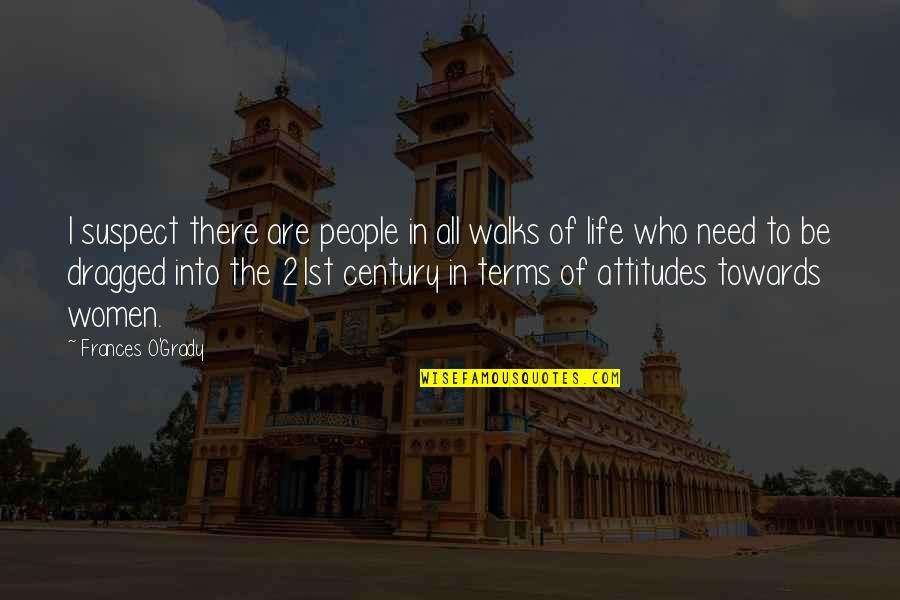 Attitudes Towards Life Quotes By Frances O'Grady: I suspect there are people in all walks Attitudes Towards Life Quotes By Frances O'Grady: I suspect there are people in all walks