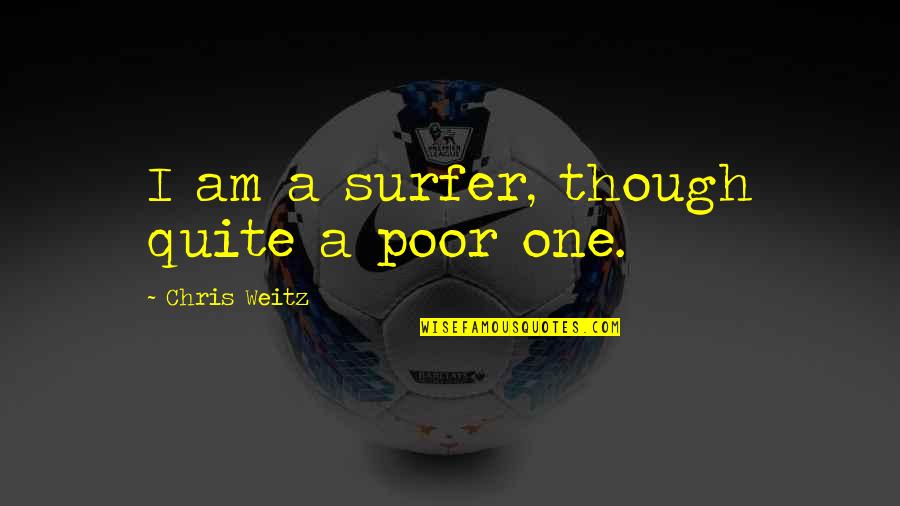 Attitudinal Quotes And Quotes By Chris Weitz: I am a surfer, though quite a poor