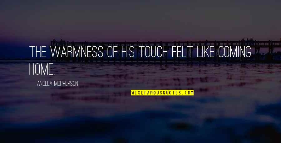 Attitues Quotes By Angela McPherson: The warmness of his touch felt like coming