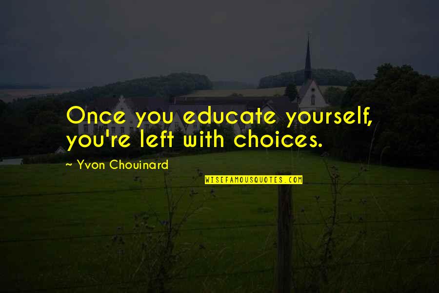Attivo Group Quotes By Yvon Chouinard: Once you educate yourself, you're left with choices.