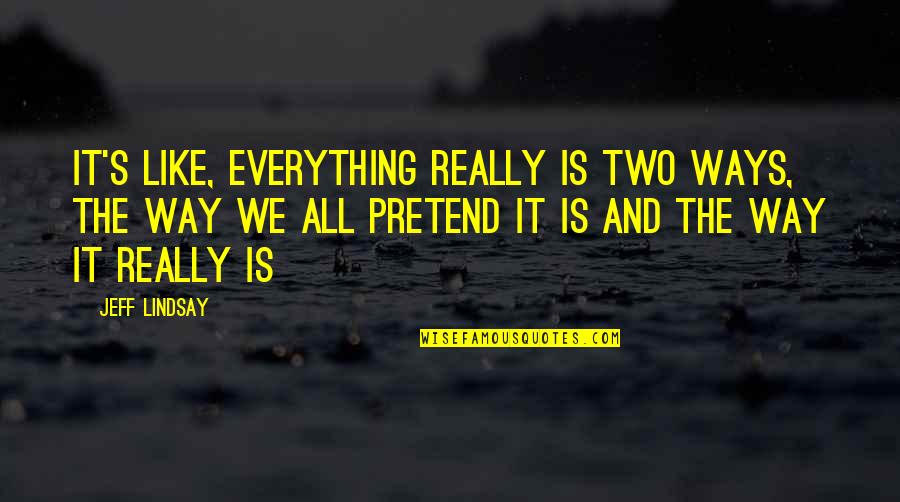 Attiyah Blair Quotes By Jeff Lindsay: It's like, everything really is two ways, the Attiyah Blair Quotes By Jeff Lindsay: It's like, everything really is two ways, the