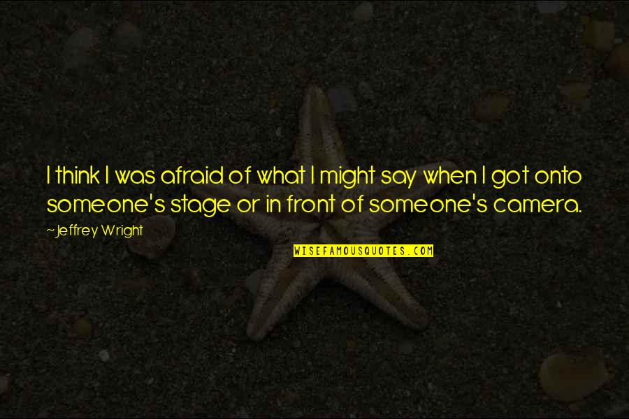 Attiyah Blair Quotes By Jeffrey Wright: I think I was afraid of what I Attiyah Blair Quotes By Jeffrey Wright: I think I was afraid of what I