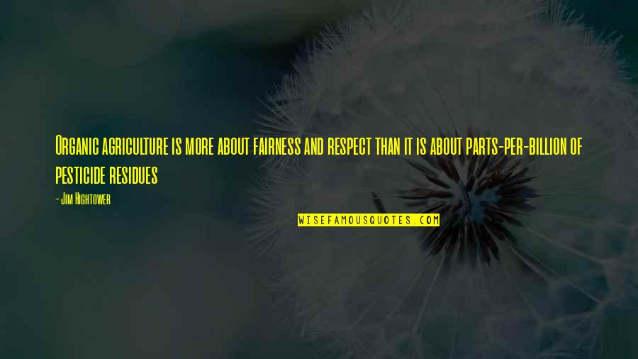 Attiyah Blair Quotes By Jim Hightower: Organic agriculture is more about fairness and respect Attiyah Blair Quotes By Jim Hightower: Organic agriculture is more about fairness and respect