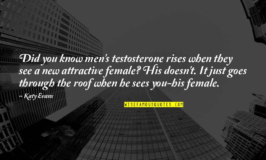 Attiyah Gidden Quotes By Katy Evans: Did you know men's testosterone rises when they