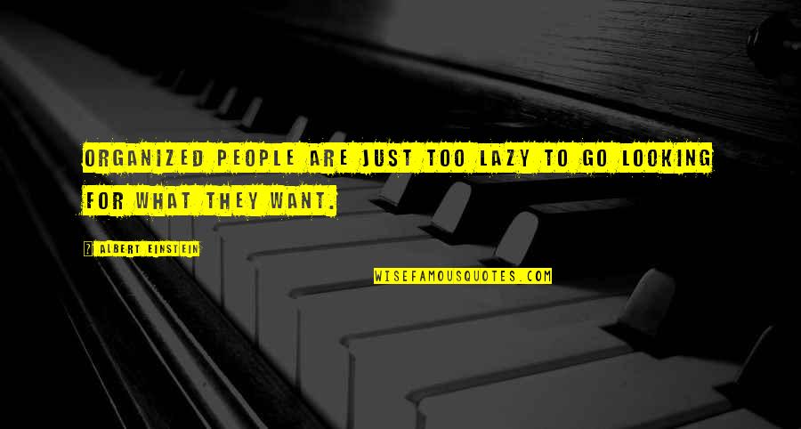 Attiyah Smith Quotes By Albert Einstein: Organized people are just too lazy to go Attiyah Smith Quotes By Albert Einstein: Organized people are just too lazy to go