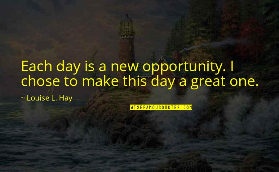 Attiyah Smith Quotes By Louise L. Hay: Each day is a new opportunity. I chose