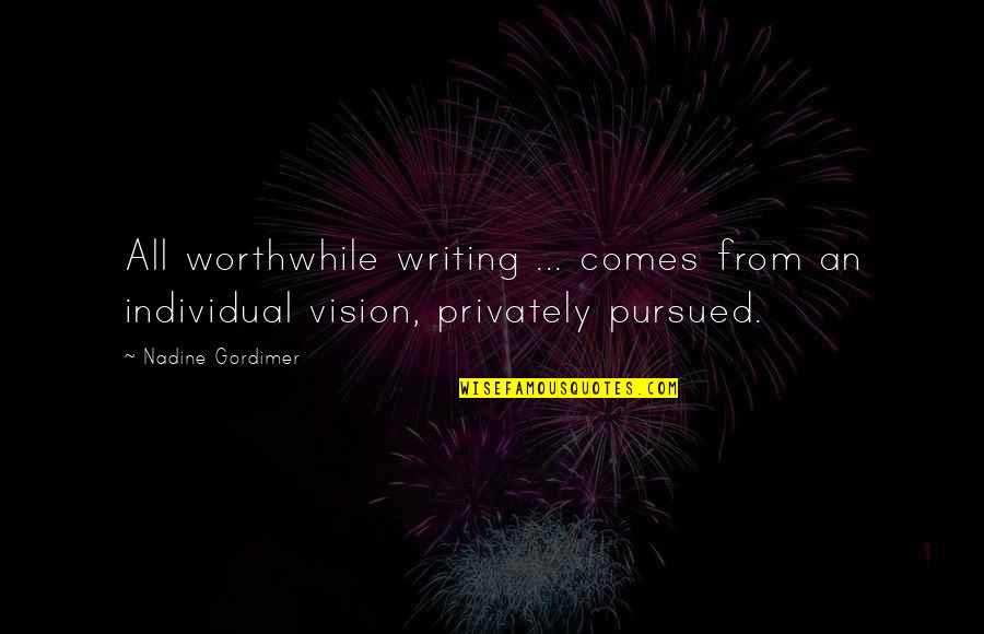 Attiyah Smith Quotes By Nadine Gordimer: All worthwhile writing ... comes from an individual