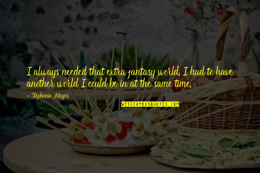 Attkisson Truck Quotes By Stephenie Meyer: I always needed that extra fantasy world. I Attkisson Truck Quotes By Stephenie Meyer: I always needed that extra fantasy world. I