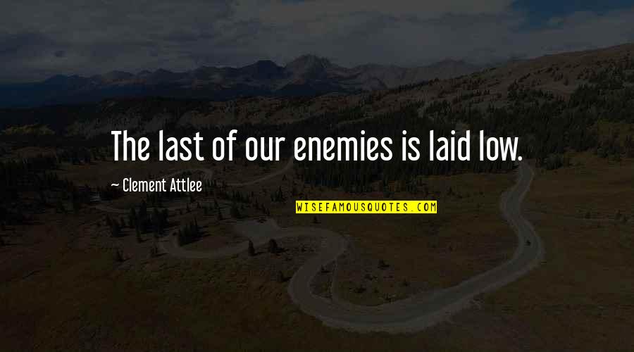Attlee Quotes By Clement Attlee: The last of our enemies is laid low.
