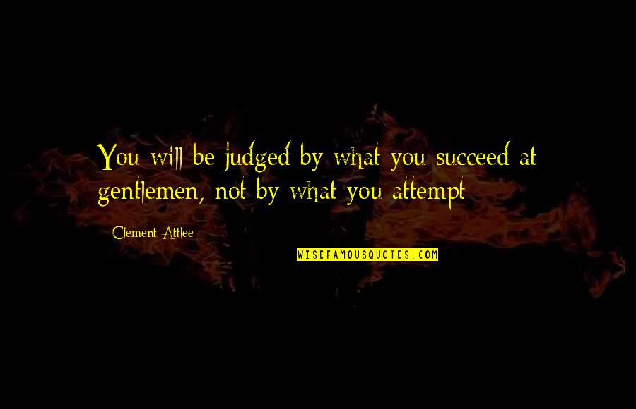 Attlee Quotes By Clement Attlee: You will be judged by what you succeed