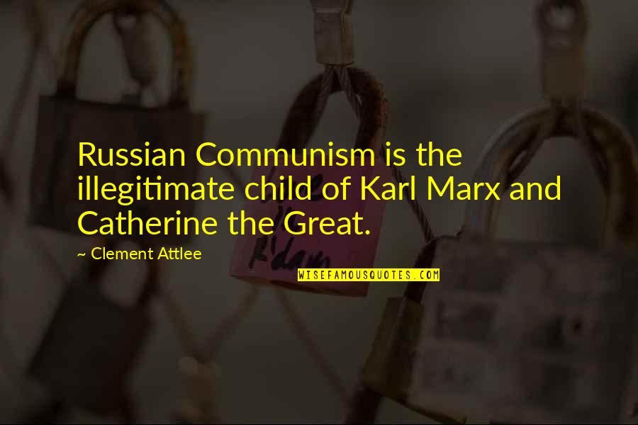 Attlee's Quotes By Clement Attlee: Russian Communism is the illegitimate child of Karl