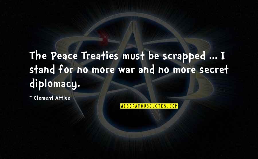 Attlee's Quotes By Clement Attlee: The Peace Treaties must be scrapped ... I