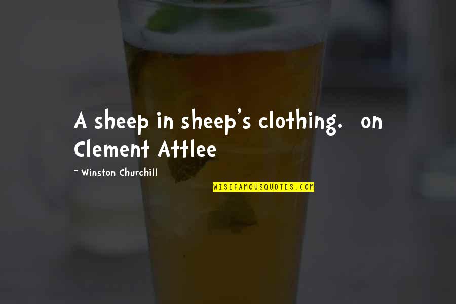 Attlee's Quotes By Winston Churchill: A sheep in sheep's clothing. [on Clement Attlee]