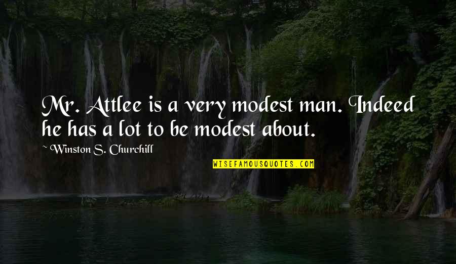 Attlee's Quotes By Winston S. Churchill: Mr. Attlee is a very modest man. Indeed