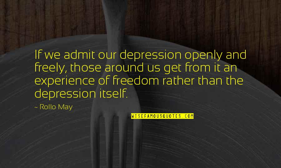 Attman's Quotes By Rollo May: If we admit our depression openly and freely,