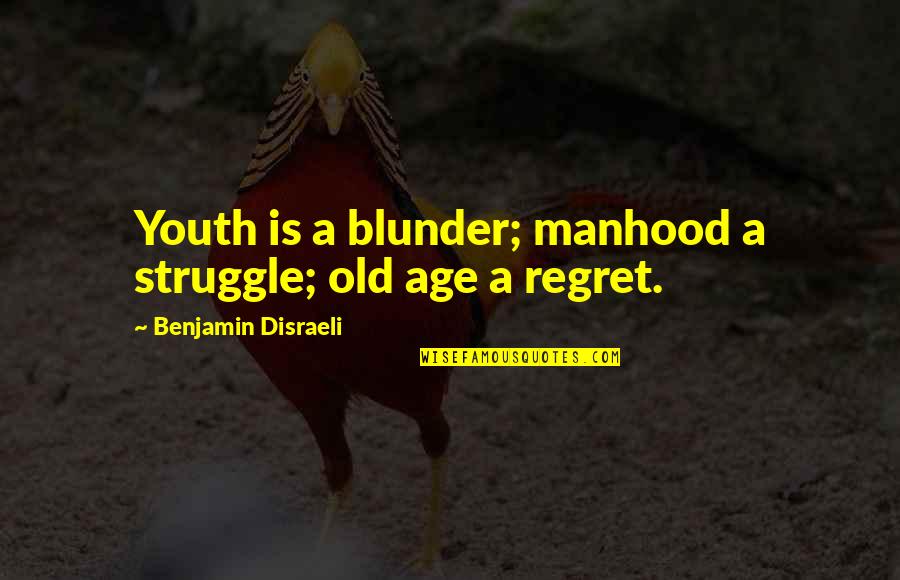 Attolia Quotes By Benjamin Disraeli: Youth is a blunder; manhood a struggle; old