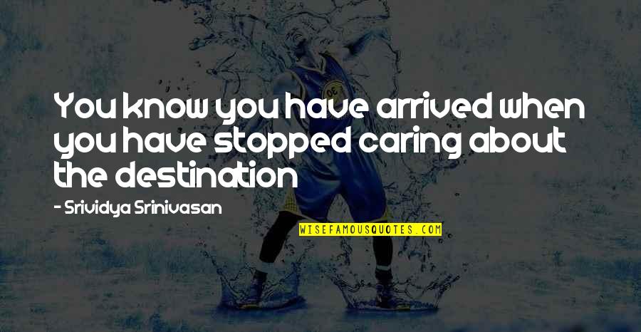 Attolian Quotes By Srividya Srinivasan: You know you have arrived when you have Attolian Quotes By Srividya Srinivasan: You know you have arrived when you have