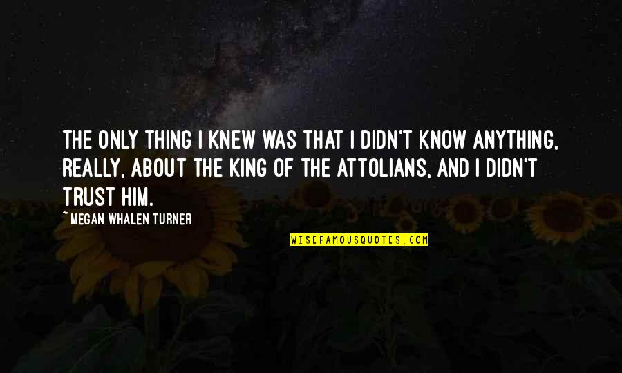 Attolians Quotes By Megan Whalen Turner: The only thing I knew was that I