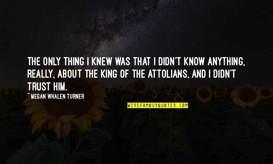 Attolians Quotes By Megan Whalen Turner: The only thing I knew was that I Attolians Quotes By Megan Whalen Turner: The only thing I knew was that I