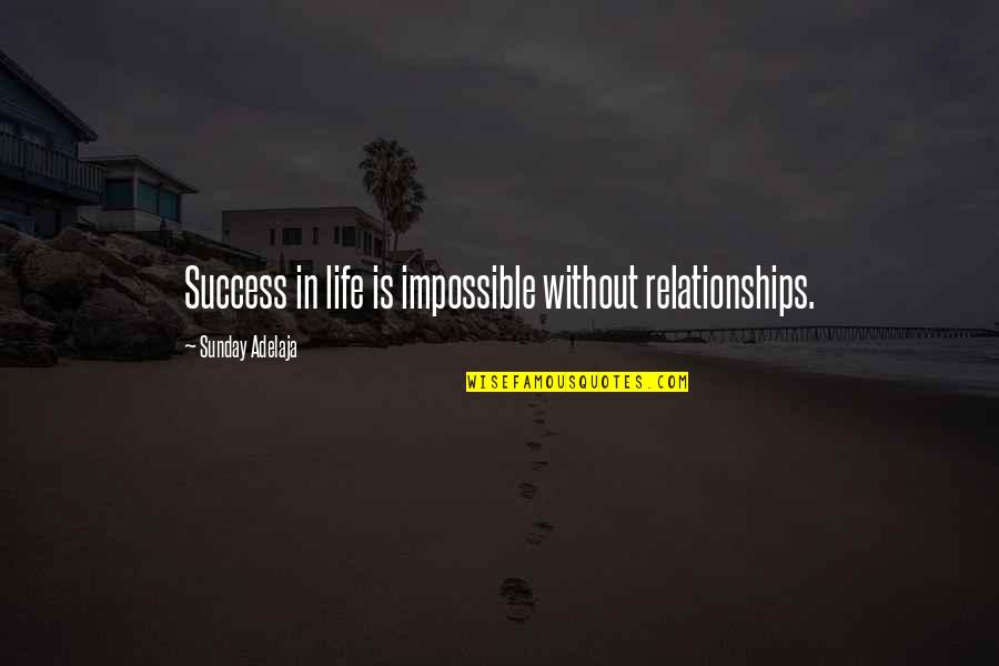 Attolians Quotes By Sunday Adelaja: Success in life is impossible without relationships.