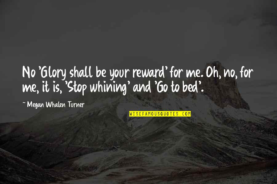 Attolia's Quotes By Megan Whalen Turner: No 'Glory shall be your reward' for me. Attolia's Quotes By Megan Whalen Turner: No 'Glory shall be your reward' for me.