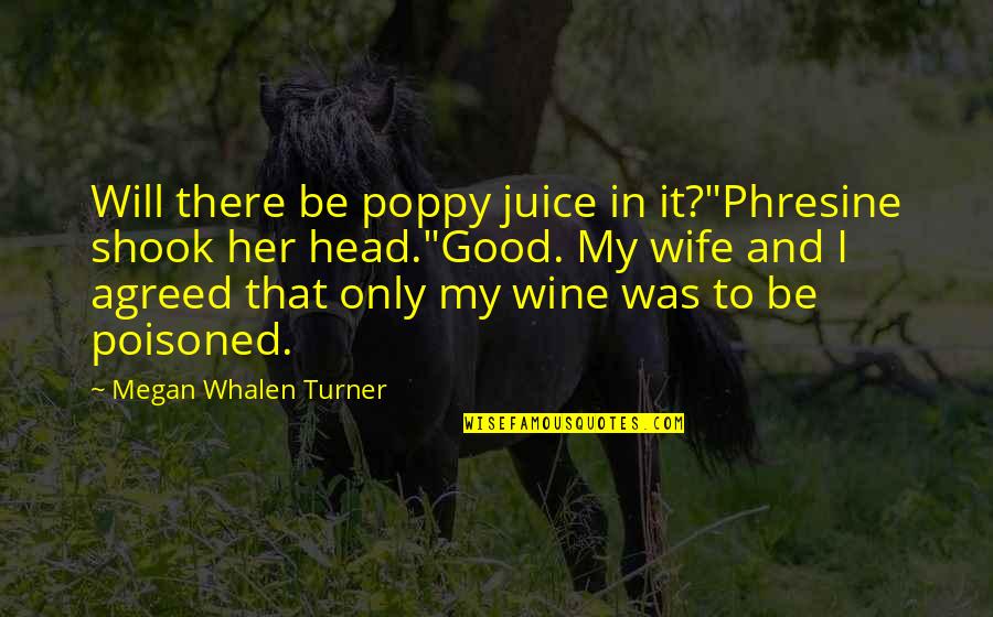 Attolia's Quotes By Megan Whalen Turner: Will there be poppy juice in it?"Phresine shook Attolia's Quotes By Megan Whalen Turner: Will there be poppy juice in it?"Phresine shook
