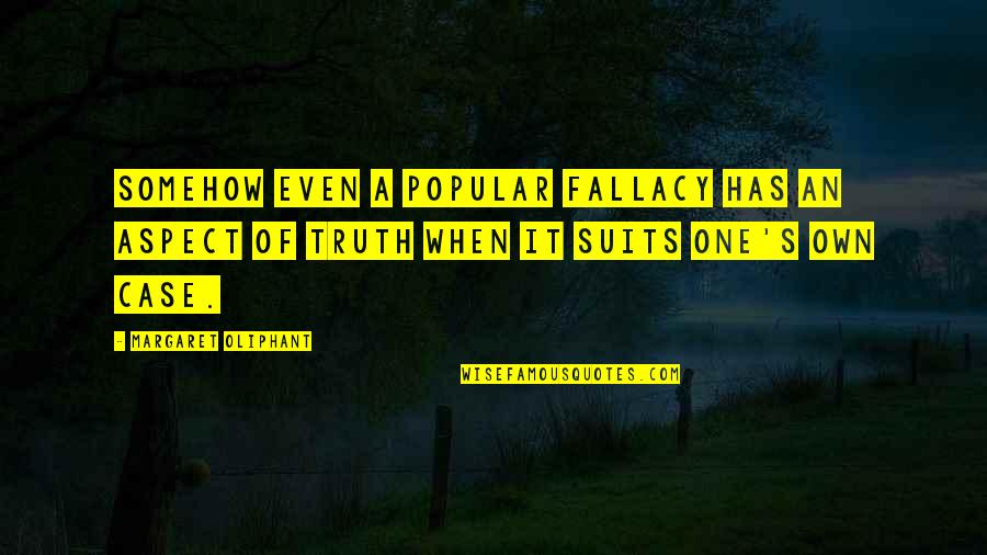 Attolini Antonio Quotes By Margaret Oliphant: Somehow even a popular fallacy has an aspect