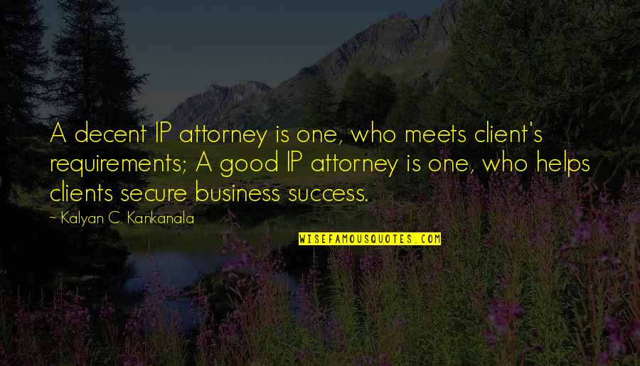 Attorney Client Quotes By Kalyan C. Kankanala: A decent IP attorney is one, who meets