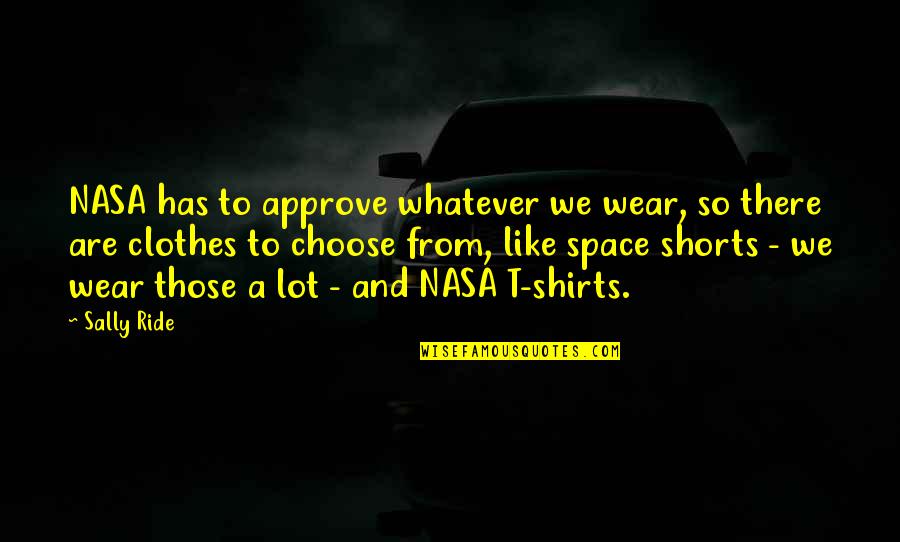Attorney Client Quotes By Sally Ride: NASA has to approve whatever we wear, so