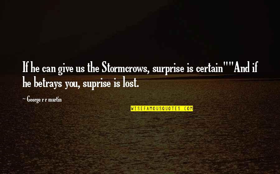 Attorneys General Quotes By George R R Martin: If he can give us the Stormcrows, surprise Attorneys General Quotes By George R R Martin: If he can give us the Stormcrows, surprise