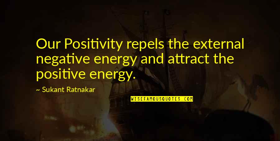 Attract Positive Energy Quotes By Sukant Ratnakar: Our Positivity repels the external negative energy and