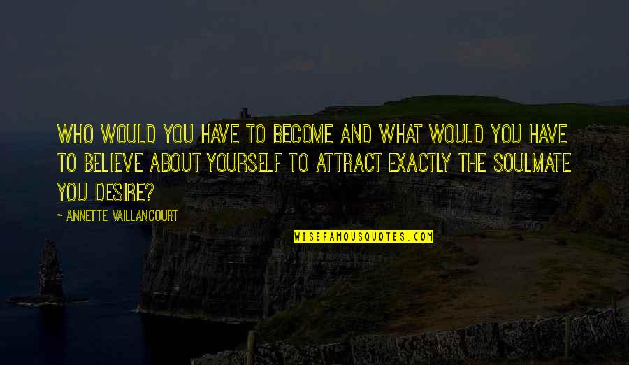 Attract You Quotes By Annette Vaillancourt: Who would you have to become and what