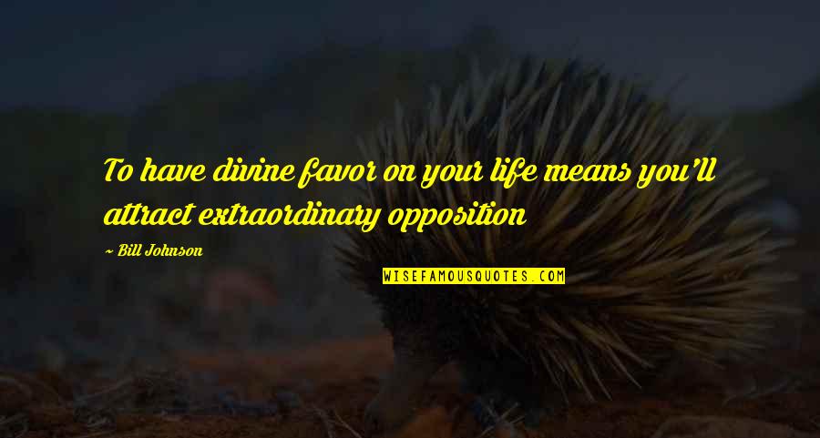 Attract You Quotes By Bill Johnson: To have divine favor on your life means