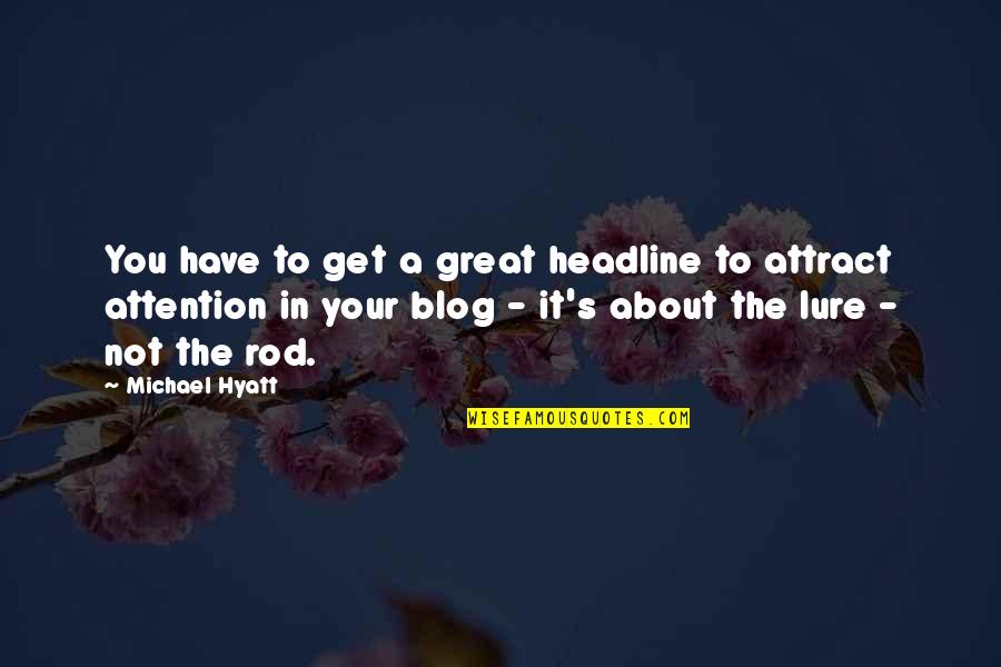 Attract You Quotes By Michael Hyatt: You have to get a great headline to
