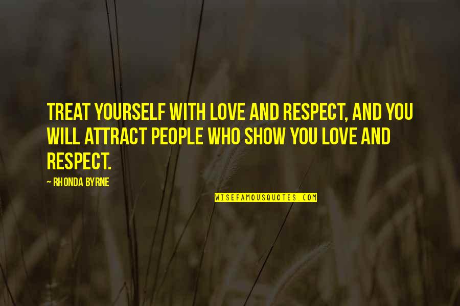 Attract You Quotes By Rhonda Byrne: Treat yourself with love and respect, and you