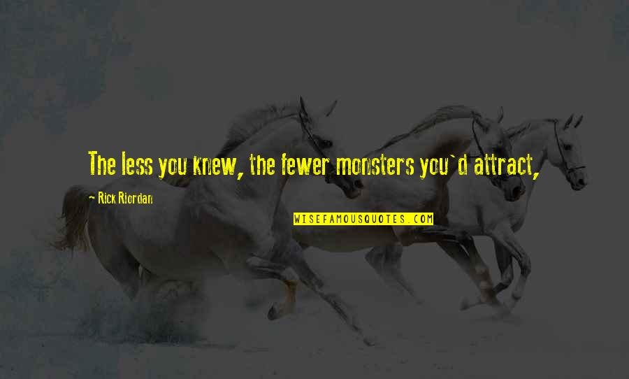 Attract You Quotes By Rick Riordan: The less you knew, the fewer monsters you'd
