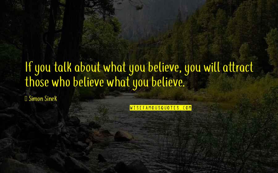 Attract You Quotes By Simon Sinek: If you talk about what you believe, you