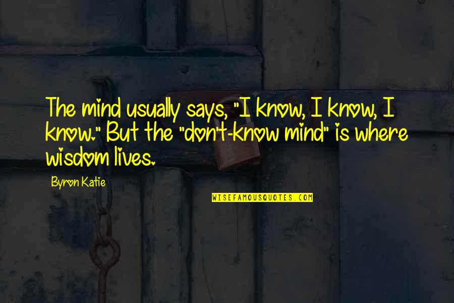 Attract Your Soulmate Quotes By Byron Katie: The mind usually says, "I know, I know, Attract Your Soulmate Quotes By Byron Katie: The mind usually says, "I know, I know,