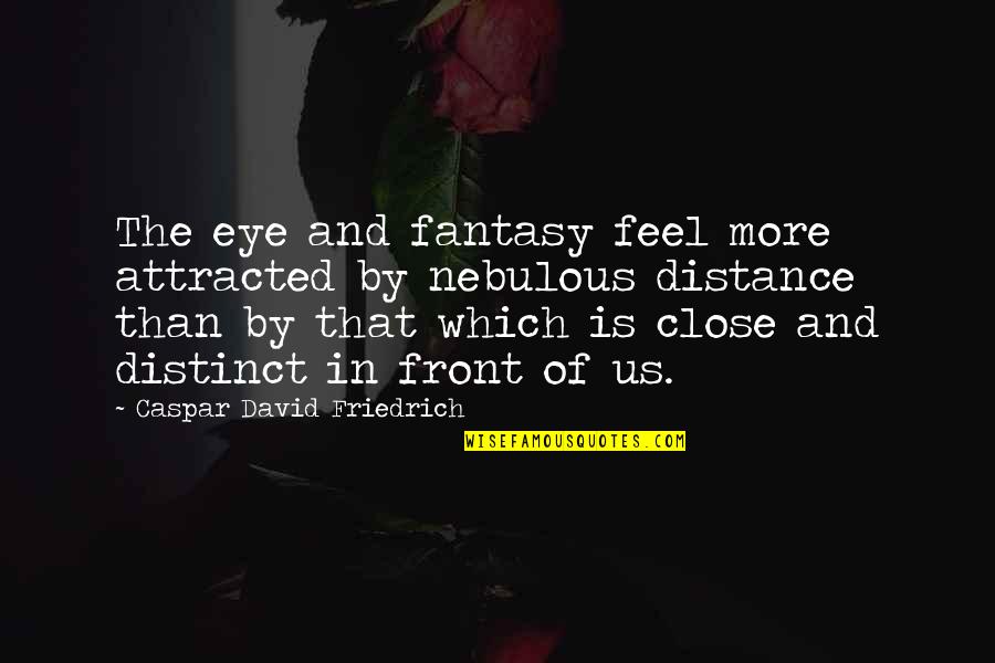 Attracted Quotes By Caspar David Friedrich: The eye and fantasy feel more attracted by