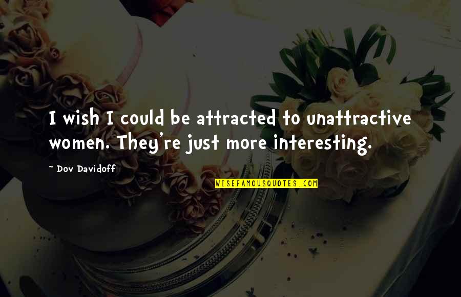 Attracted Quotes By Dov Davidoff: I wish I could be attracted to unattractive