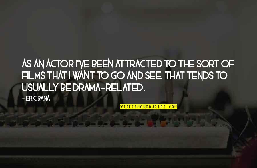 Attracted Quotes By Eric Bana: As an actor I've been attracted to the