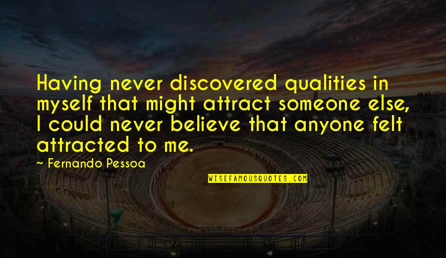 Attracted Quotes By Fernando Pessoa: Having never discovered qualities in myself that might