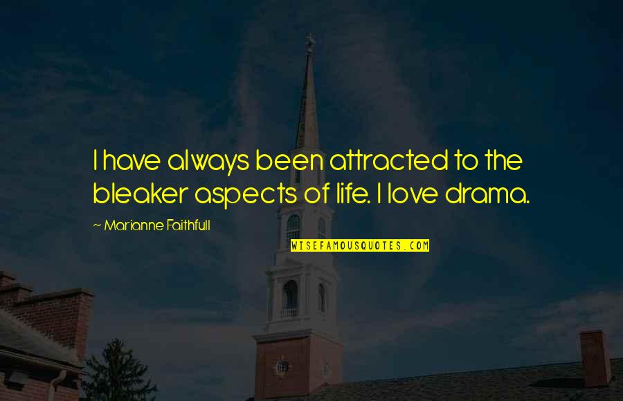 Attracted Quotes By Marianne Faithfull: I have always been attracted to the bleaker