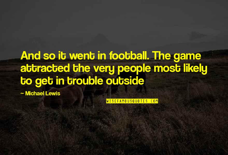 Attracted Quotes By Michael Lewis: And so it went in football. The game