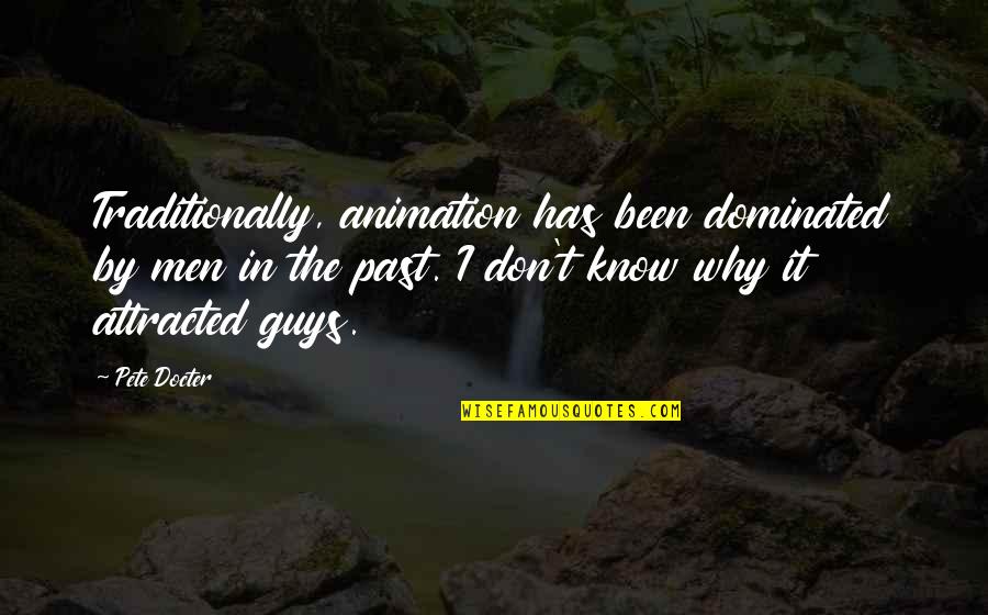 Attracted Quotes By Pete Docter: Traditionally, animation has been dominated by men in