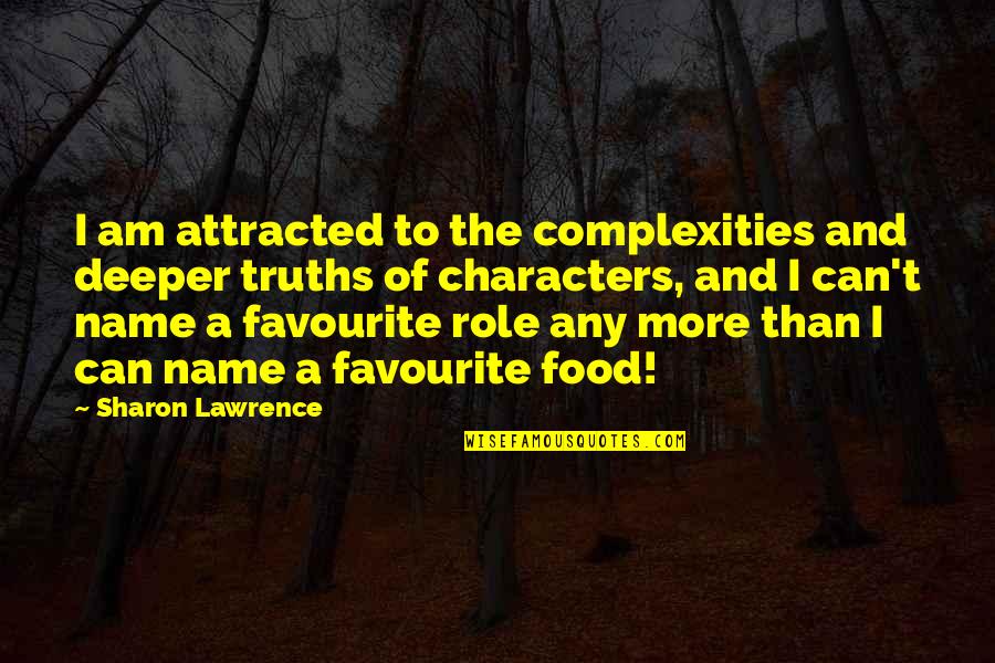 Attracted Quotes By Sharon Lawrence: I am attracted to the complexities and deeper