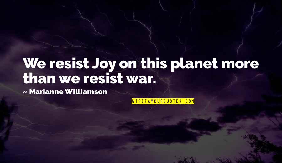 Attracted Song Quotes By Marianne Williamson: We resist Joy on this planet more than