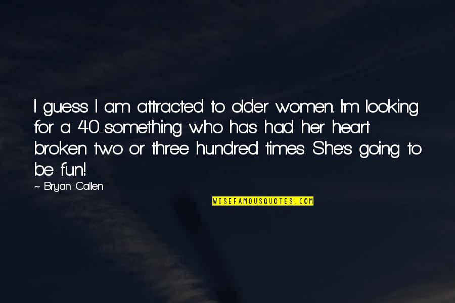 Attracted To Her Quotes By Bryan Callen: I guess I am attracted to older women.